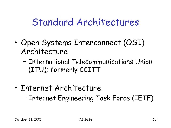 Standard Architectures • Open Systems Interconnect (OSI) Architecture – International Telecommunications Union (ITU); formerly