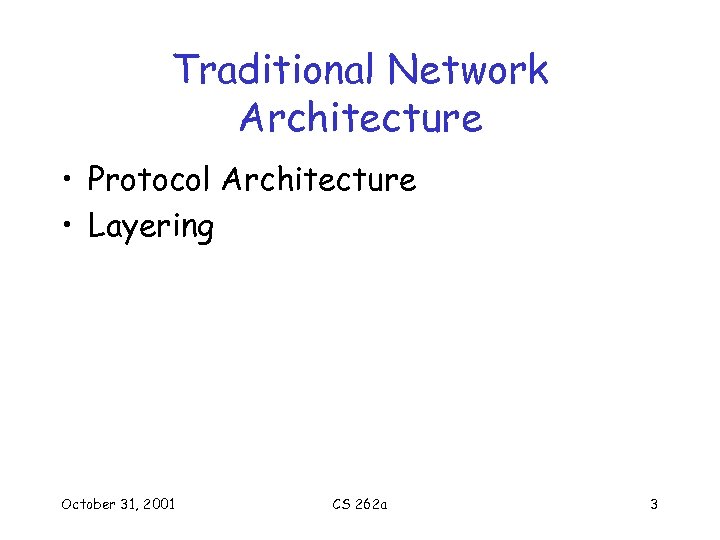 Traditional Network Architecture • Protocol Architecture • Layering October 31, 2001 CS 262 a