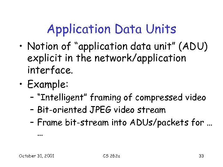 Application Data Units • Notion of “application data unit” (ADU) explicit in the network/application