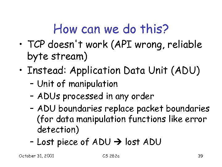 How can we do this? • TCP doesn't work (API wrong, reliable byte stream)