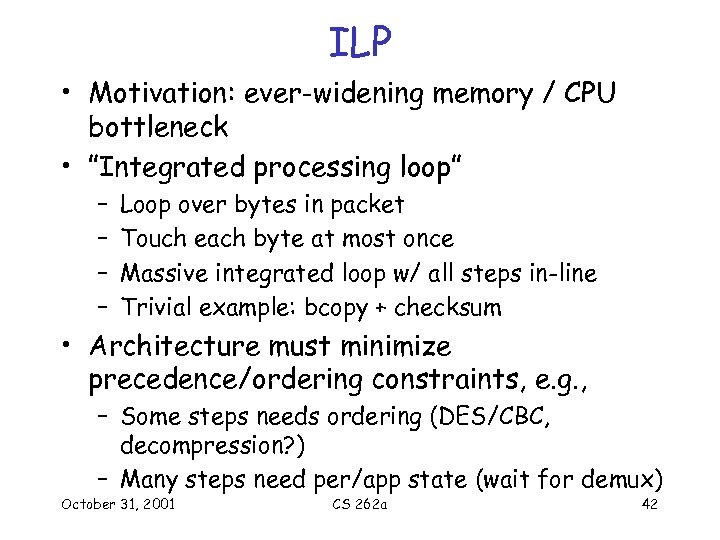 ILP • Motivation: ever-widening memory / CPU bottleneck • ”Integrated processing loop” – –