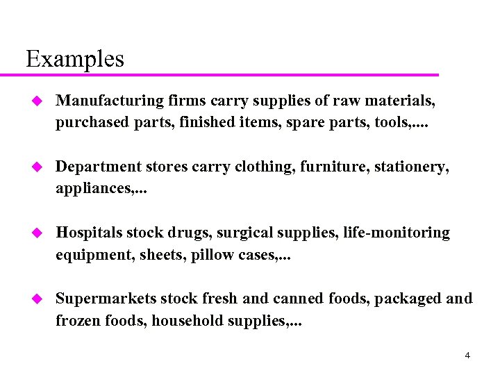 Examples u Manufacturing firms carry supplies of raw materials, purchased parts, finished items, spare