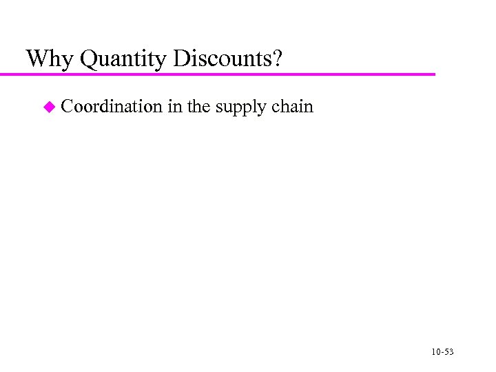 Why Quantity Discounts? u Coordination in the supply chain 10 -53 