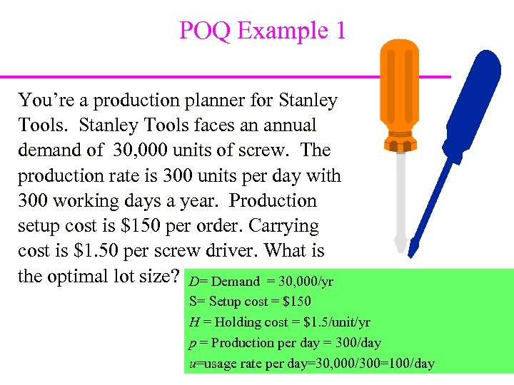 POQ Example 1 You’re a production planner for Stanley Tools faces an annual demand