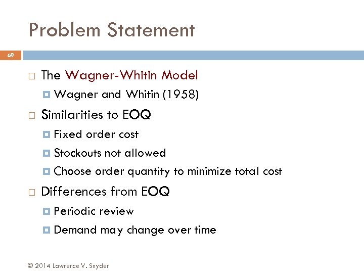 Problem Statement 69 The Wagner-Whitin Model Wagner and Whitin (1958) Similarities to EOQ Fixed