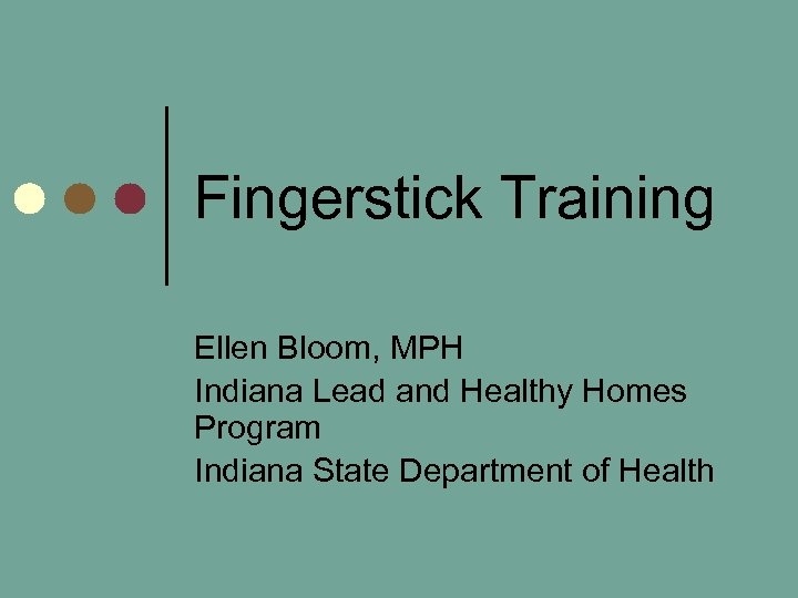 Fingerstick Training Ellen Bloom, MPH Indiana Lead and Healthy Homes Program Indiana State Department