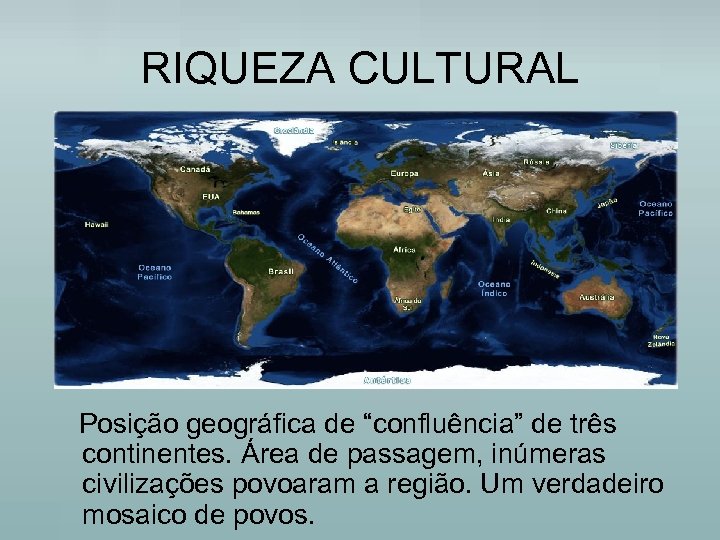 RIQUEZA CULTURAL Posição geográfica de “confluência” de três continentes. Área de passagem, inúmeras civilizações