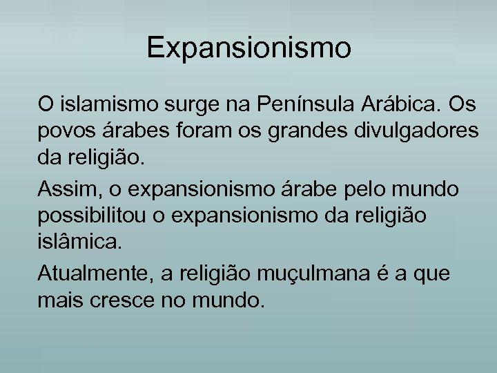 Expansionismo O islamismo surge na Península Arábica. Os povos árabes foram os grandes divulgadores