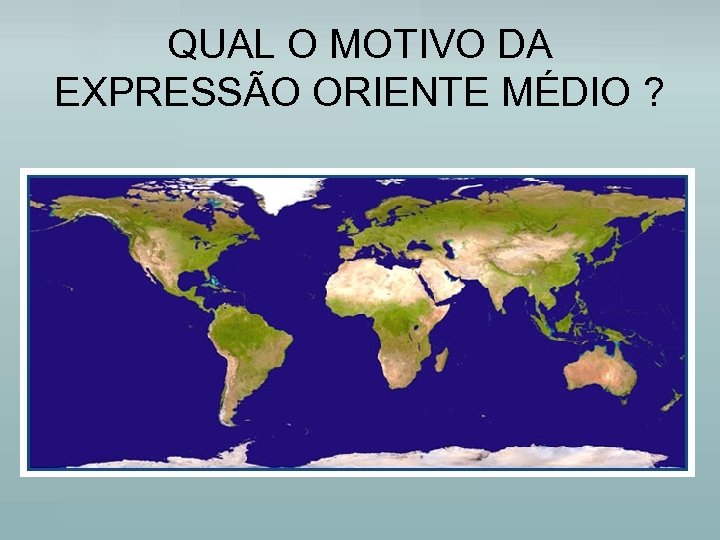 QUAL O MOTIVO DA EXPRESSÃO ORIENTE MÉDIO ? 