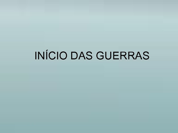 INÍCIO DAS GUERRAS 