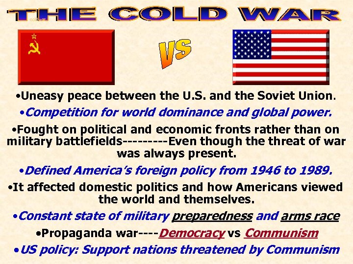 coldwar • Uneasy peace between the U. S. and the Soviet Union. • Competition