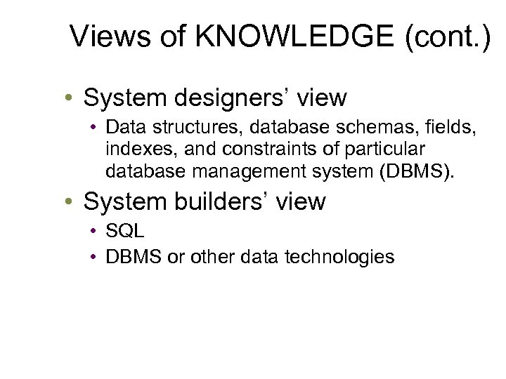 Views of KNOWLEDGE (cont. ) • System designers’ view • Data structures, database schemas,