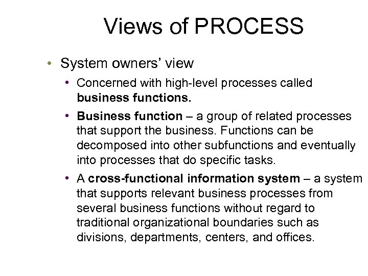 Views of PROCESS • System owners’ view • Concerned with high-level processes called business