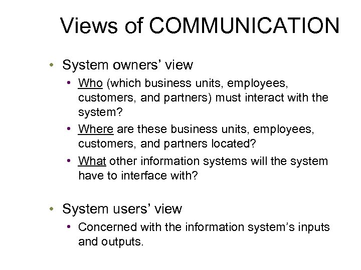 Views of COMMUNICATION • System owners’ view • Who (which business units, employees, customers,