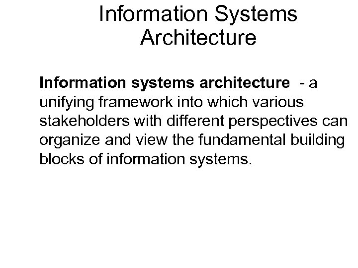 Information Systems Architecture Information systems architecture - a unifying framework into which various stakeholders