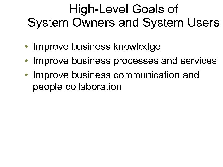 High-Level Goals of System Owners and System Users • Improve business knowledge • Improve