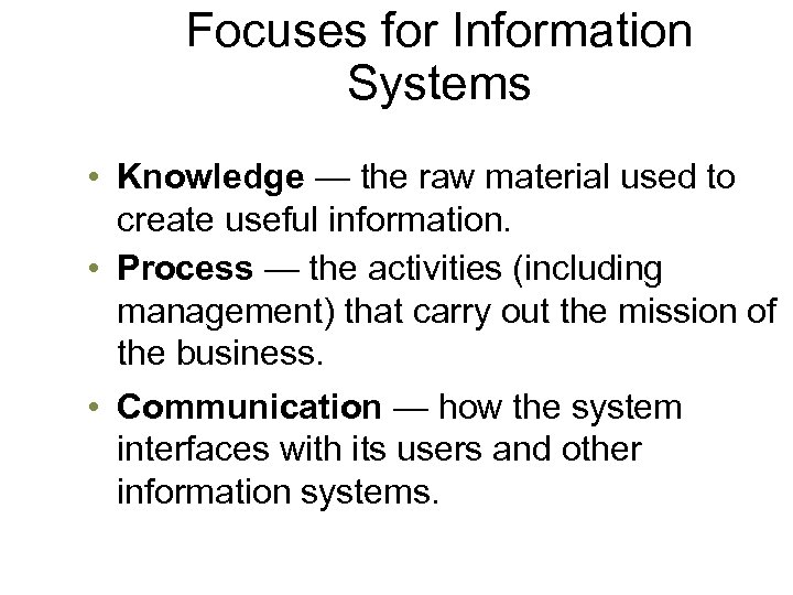 Focuses for Information Systems • Knowledge — the raw material used to create useful