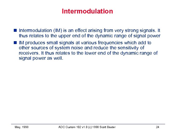 Intermodulation n Intermodulation (IM) is an effect arising from very strong signals. It thus