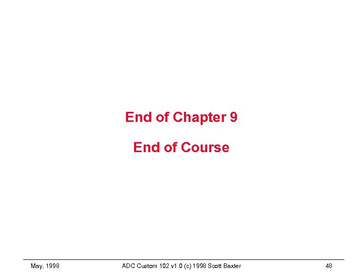 End of Chapter 9 End of Course May, 1998 ADC Custom 102 v 1.