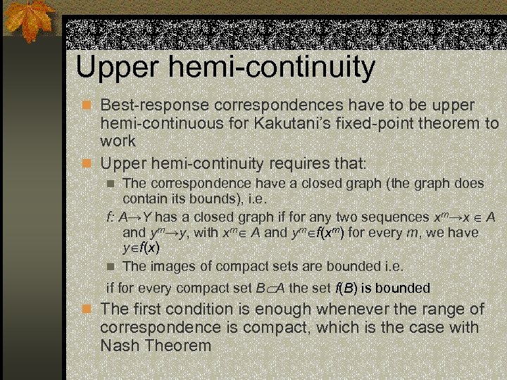 Upper hemi-continuity n Best-response correspondences have to be upper hemi-continuous for Kakutani’s fixed-point theorem