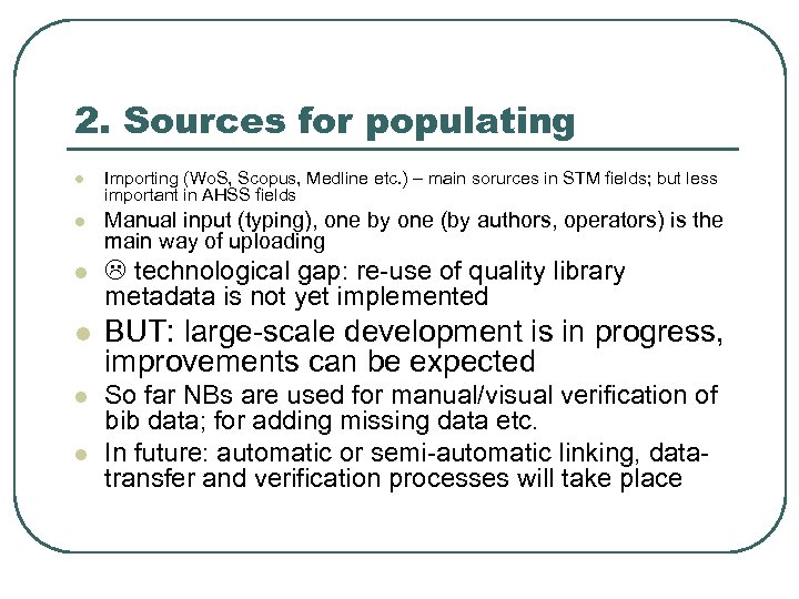 2. Sources for populating l Importing (Wo. S, Scopus, Medline etc. ) – main