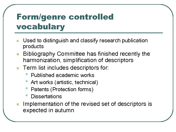 Form/genre controlled vocabulary l Used to distinguish and classify research publication products l Bibliography