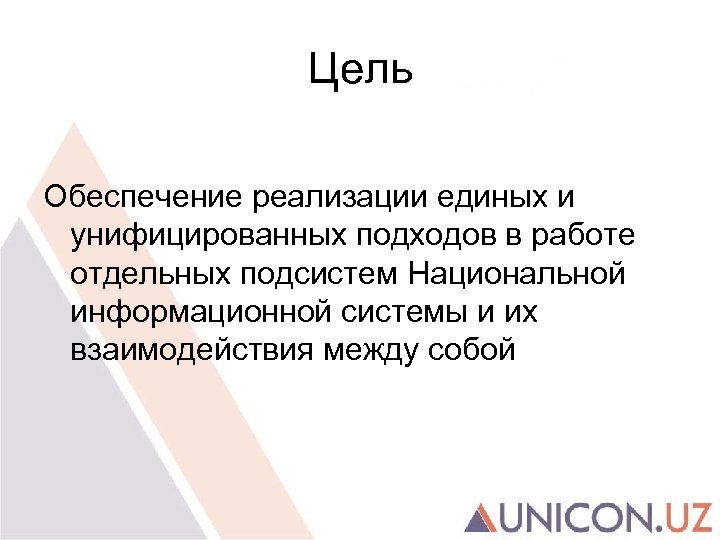 Цель Обеспечение реализации единых и унифицированных подходов в работе отдельных подсистем Национальной информационной системы