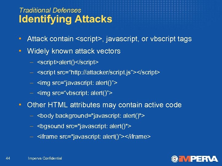 Traditional Defenses Identifying Attacks • Attack contain <script>, javascript, or vbscript tags • Widely