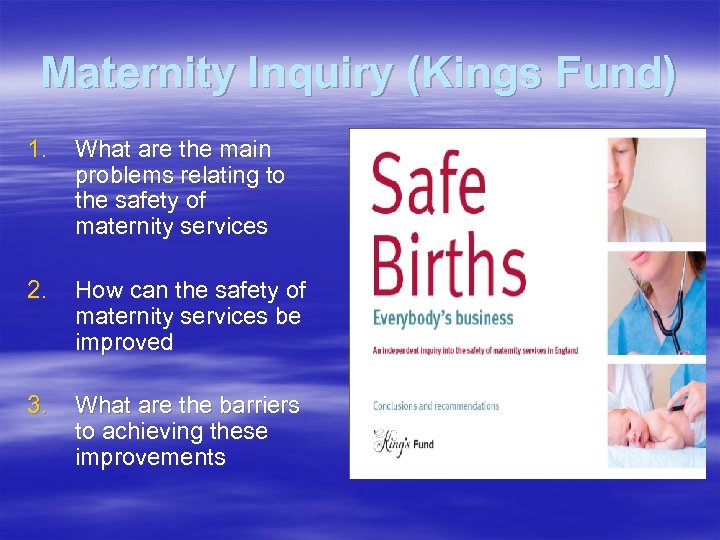 Maternity Inquiry (Kings Fund) 1. What are the main problems relating to the safety