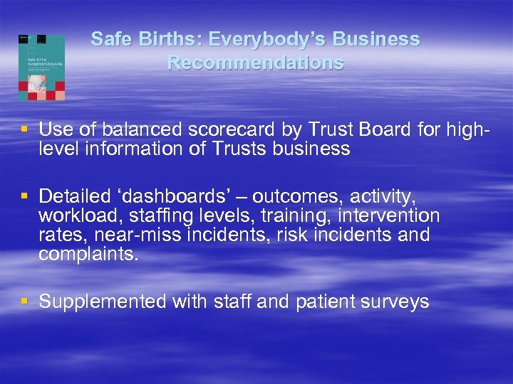 Safe Births: Everybody’s Business Recommendations § Use of balanced scorecard by Trust Board for