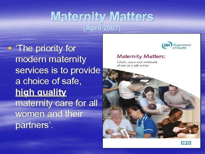 Maternity Matters (April 2007) § ‘The priority for modern maternity services is to provide