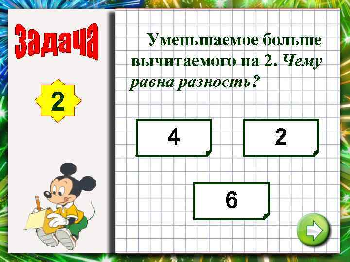 2 Уменьшаемое больше вычитаемого на 2. Чему равна разность? 4 2 6 