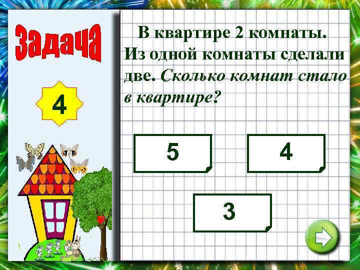 4 В квартире 2 комнаты. Из одной комнаты сделали две. Сколько комнат стало в