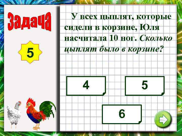 5 У всех цыплят, которые сидели в корзине, Юля насчитала 10 ног. Сколько цыплят