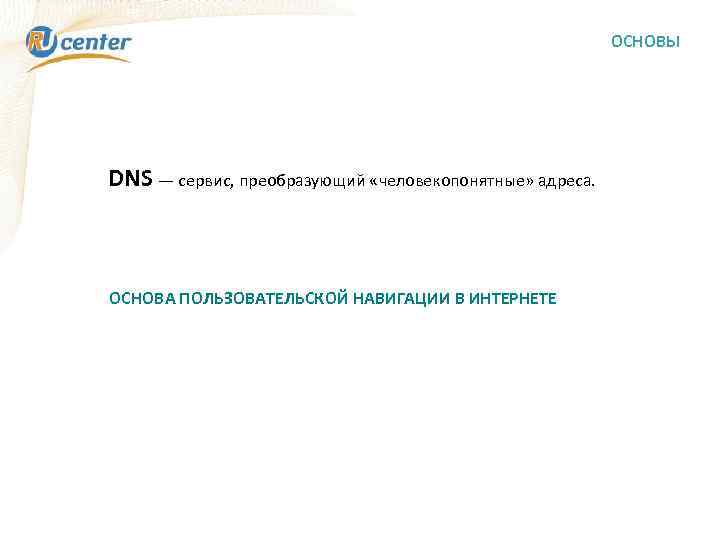 ОСНОВЫ DNS — сервис, преобразующий «человекопонятные» адреса. ОСНОВА ПОЛЬЗОВАТЕЛЬСКОЙ НАВИГАЦИИ В ИНТЕРНЕТЕ 
