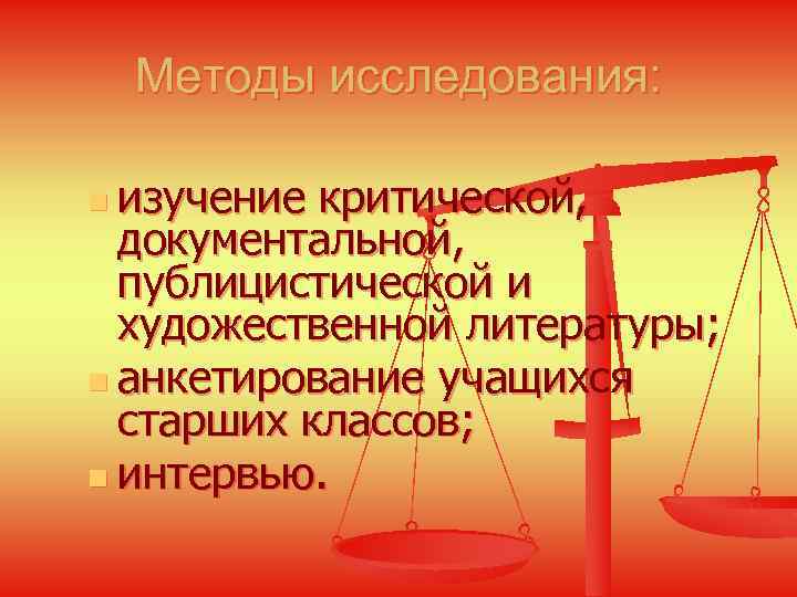 Методы исследования: n изучение критической, документальной, публицистической и художественной литературы; n анкетирование учащихся старших