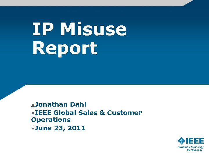 IP Misuse Report Jonathan Dahl IEEE Global Sales & Customer Operations June 23, 2011