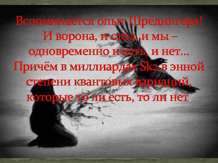 Вспоминается опыт Шрёдингера! И ворона, и стол, и мы – одновременно и есть, и