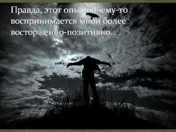Правда, этот опыт почему-то воспринимается мной более восторженно-позитивно… 