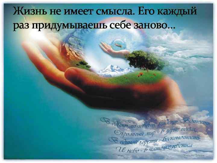 Жизнь не имеет смысла. Его каждый раз придумываешь себе заново… 