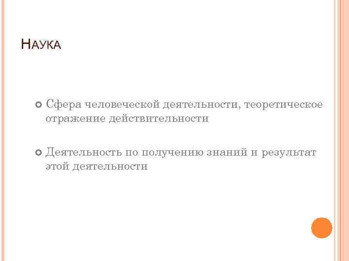 НАУКА Сфера человеческой деятельности, теоретическое отражение действительности Деятельность по получению знаний и результат этой