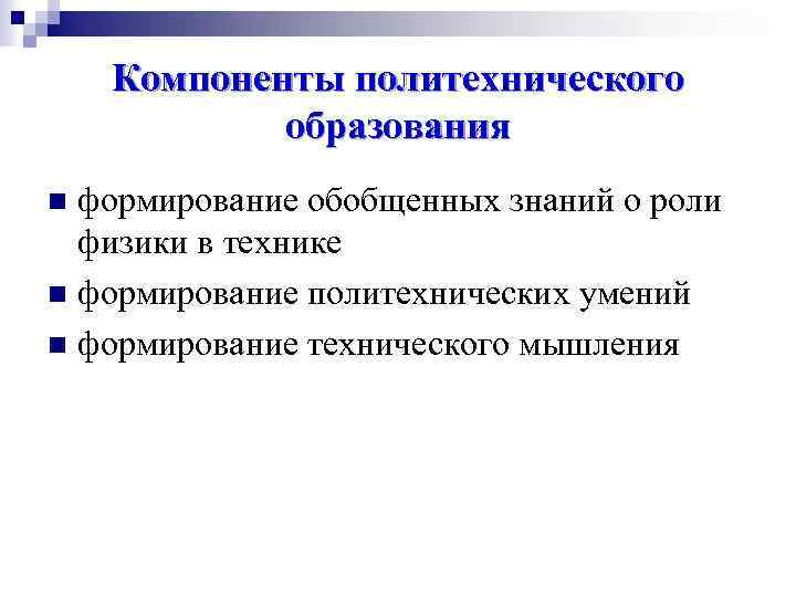 Компоненты политехнического образования формирование обобщенных знаний о роли физики в технике n формирование политехнических