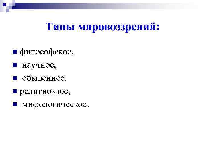 Типы мировоззрений: философское, n научное, n обыденное, n религиозное, n мифологическое. n 