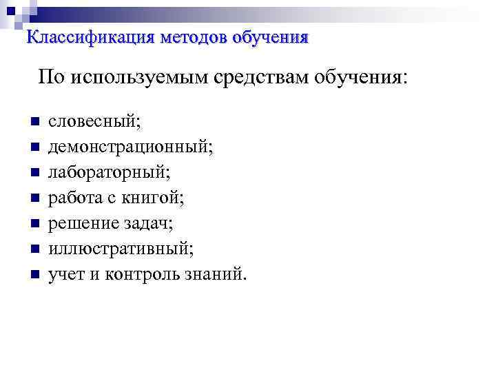 Классификация методов обучения По используемым средствам обучения: n n n n словесный; демонстрационный; лабораторный;