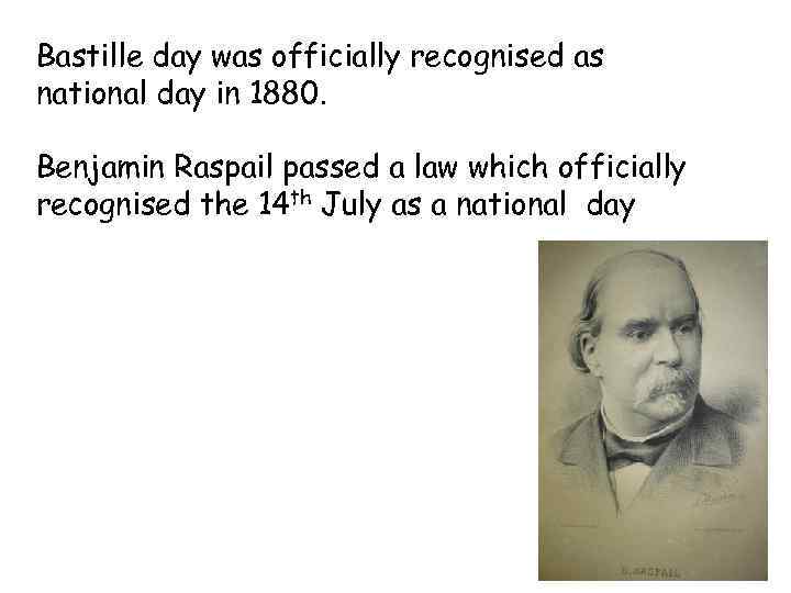 Bastille day was officially recognised as national day in 1880. Benjamin Raspail passed a