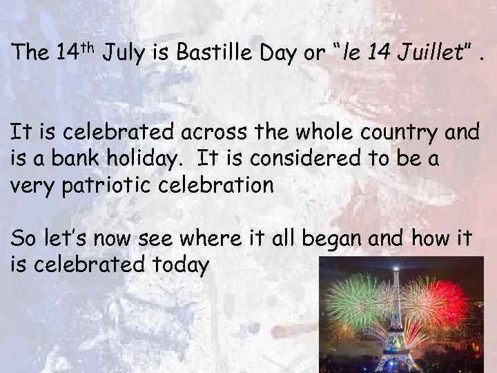 The 14 th July is Bastille Day or “le 14 Juillet”. It is celebrated