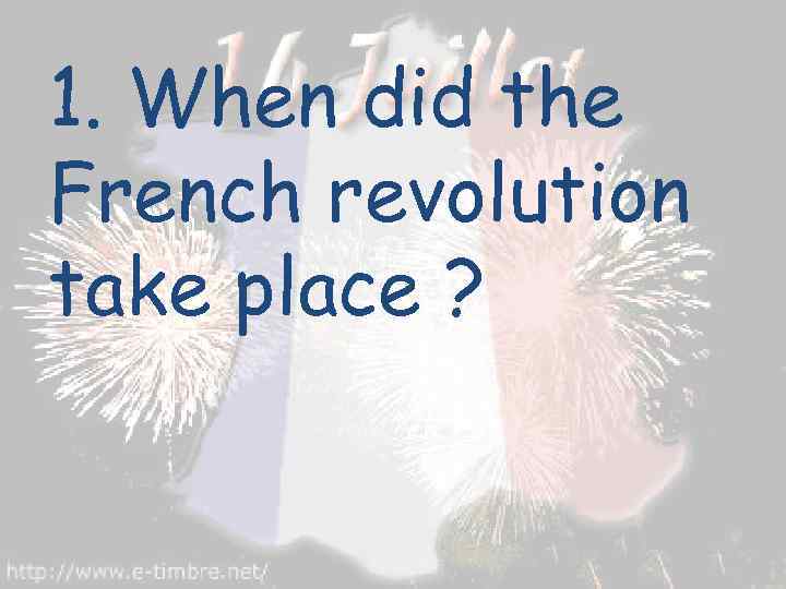 1. When did the French revolution take place ? 