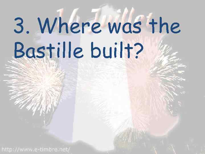 3. Where was the Bastille built? 