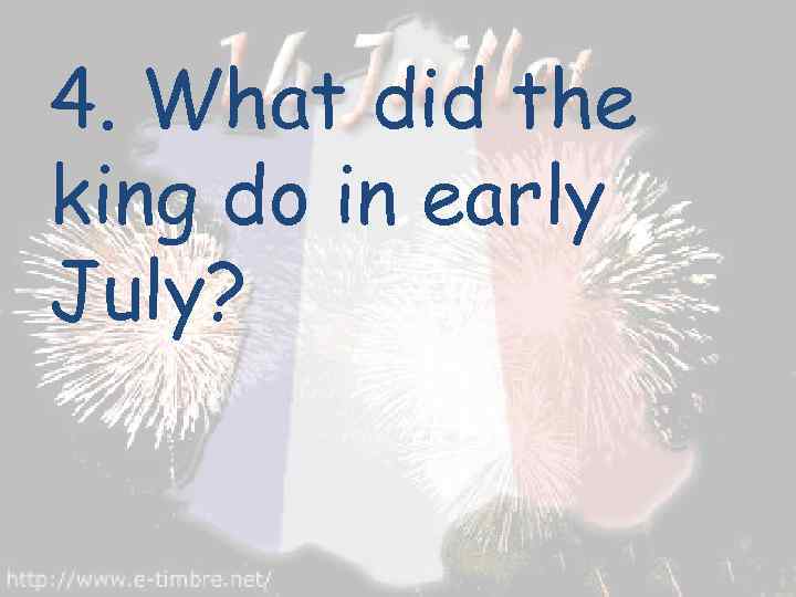 4. What did the king do in early July? 
