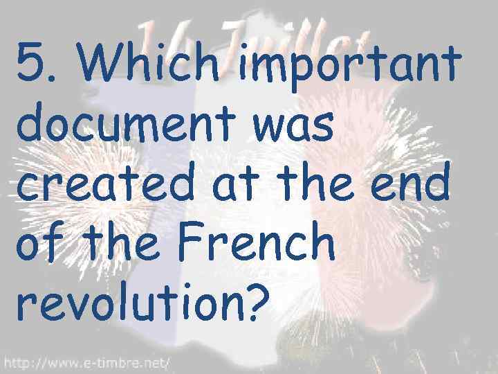 5. Which important document was created at the end of the French revolution? 